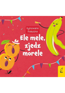 Rymowanki maluszka. Ele mele, zjedz morele