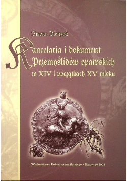 Kancelaria i dokumenty przemyślidów Opawskich w XIV i początkach XV wieku