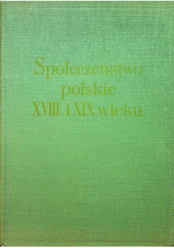 Społeczeństwo polskie XVIII i XIX wieku tom VI