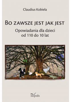 Bo zawsze jest jak jest Opowiadania dla dzieci od 110 do 10 lat