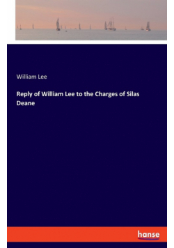 Reply of William Lee to the Charges of Silas Deane