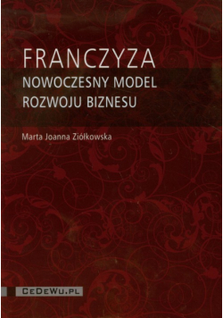Franczyza. Nowoczesny model rozwoju biznesu