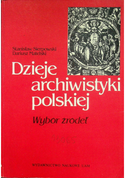 Dzieje archiwistyki polskiej wybór źródeł