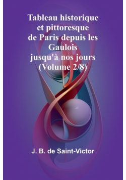 Tableau historique et pittoresque de Paris depuis les Gaulois jusqu'à nos jours (Volume 2/8)