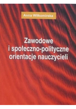 Zawodowe i społeczno polityczne orientacje nauczycieli