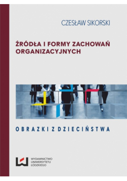 Sikorski Czesław - Źródła i formy zachowań organizacyjnych