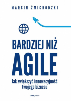 Bardziej niż Agile. Jak zwiększyć innowacyjność...