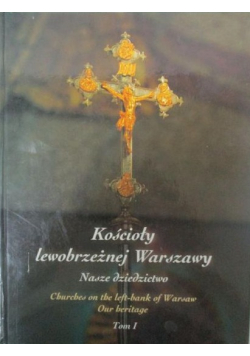 Kościoły lewobrzeżnej Warszawy Nasze dziedzictwo Tom I