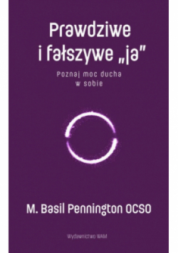 Prawdziwe i fałszywe ja Poznaj moc ducha w sobie