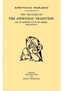 The Treatise on the Apostolic Tradition of St Hippolytus of Rome, Bishop and Martyr