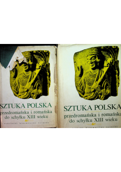 Sztuka Polska przedromańska i romańska do schyłku XIII wieku tom I i II