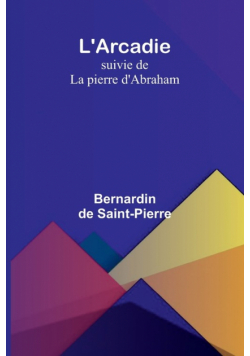 L'Arcadie; suivie de La pierre d'Abraham