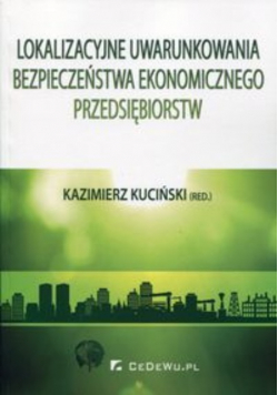 Kuciński Kazimierz - Lokalizacyjne uwarunkowania bezpieczeństwa ekonomicznego przedsiębiorstw