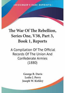 The War Of The Rebellion, Series One, V38, Part 3, Book 1, Reports