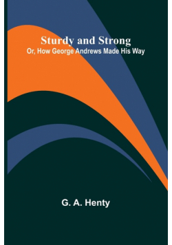 Sturdy and Strong; Or, How George Andrews Made His Way