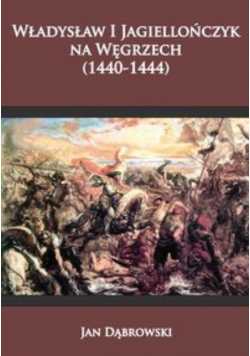 Władysław I Jagiellończyk na Węgrzech 1440 - 1444