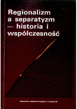 Regionalizm a separatyzm historia i współczesność