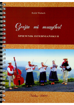 Grejże mi muzyćko Śpiewnik istebniański Zeszyt 2
