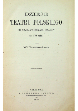 Dzieje Teatru Polskiego od najdawniejszych czasó 1870 r.