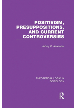 Positivism, Presupposition and Current Controversies  (Theoretical Logic in Sociology)