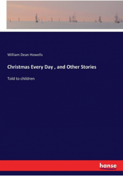 Christmas Every Day , and Other Stories