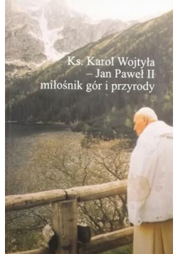 Ks. Karol Wojtyła - Jan Paweł II miłośnik gór i przyrody