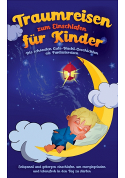 Traumreisen zum Einschlafen für Kinder - Die schönsten Gute-Nacht-Geschichten als Fantasiereisen