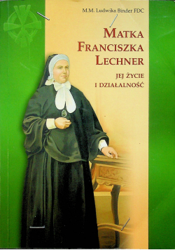 Matka Franciszka Lechner jej życie i działalność