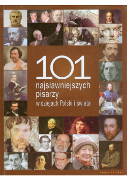 Praca zbiorowa - 101 najsławniejszych pisarzy w dziejach Polski i świata