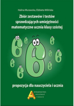 Zbiór zestawów i testów sprawdzających umiejętności matematyczne ucznia klasy szóstej