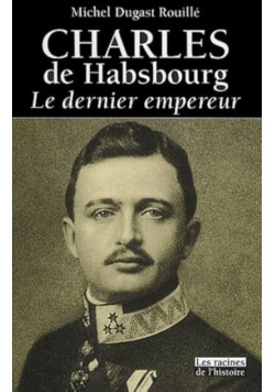 Charles de Habsbourg, le dernier empereiur