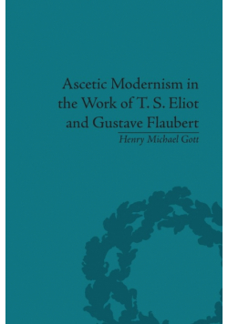 Ascetic Modernism in the Work of T S Eliot and Gustave Flaubert
