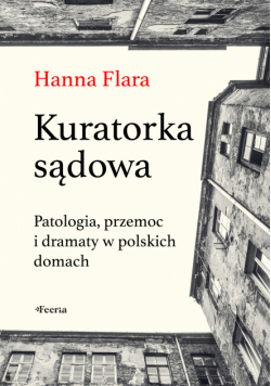 Kuratorka sądowa. Patologia, przemoc i dramaty w polskich domach