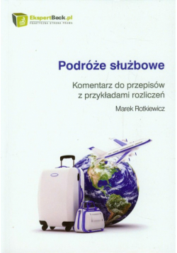 Podróże służbowe Komentarz do przepisów z przykładami rozliczeń