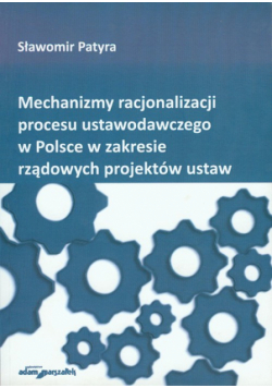 Patyra Sławomir - Mechanizmy racjonalizacji procesu ustawodawczego w Polsce w zakresie rządowych projektów ustaw