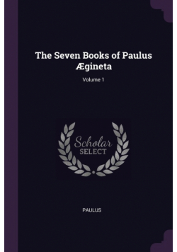 The Seven Books of Paulus Ægineta; Volume 1