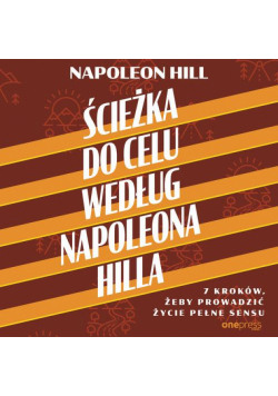 Ścieżka do celu według Napoleona Hilla. 7 kroków, żeby prowadzić życie pełne sensu