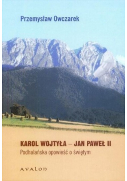 Karol Wojtyła Jan Paweł II Podhalańska opowieść o świętym