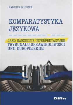 Komparatystyka językowa jako narzędzie interpretacyjne Trybunału Sprawiedliwości Unii Europejskiej