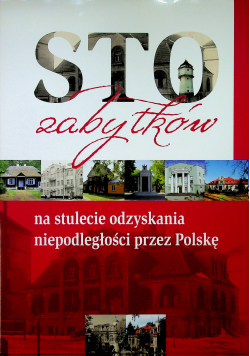 Sto zabytków na stulecie odzyskania niepodległości przez Polskę