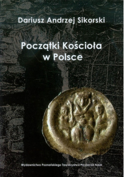 Sikorski Dariusz Andrzej - Początki Kościoła w Polsce