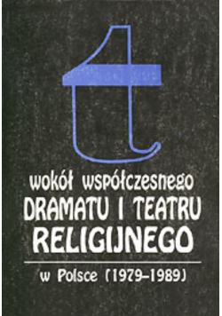 Wokół współczesnego dramatu i teatru religijnego w Polsce 1979 - 1989