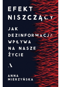 Efekt niszczący Jak dezinformacja wpływa na nasze życie