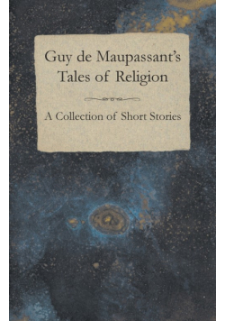 Guy de Maupassant's Tales of Religion - A Collection of Short Stories