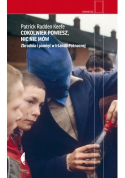 Cokolwiek powiesz, nic nie mów. Zbrodnia i pamięć w Irlandii Północnej