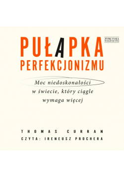 Pułapka perfekcjonizmu. Moc niedoskonałości w świecie, który ciągle wymaga więcej
