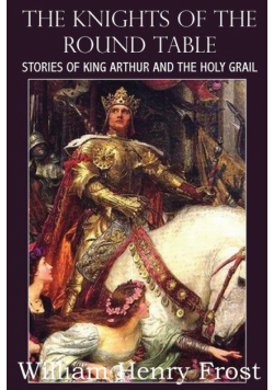 The Knights of the Round Table, Stories of King Arthur and the Holy Grail