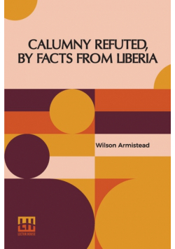 Calumny Refuted, By Facts From Liberia