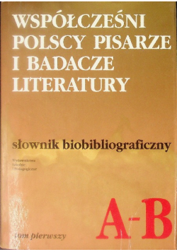 Współcześni polscy pisarze i badacze literatury - słownik bibliograficzny Tom I  A - B