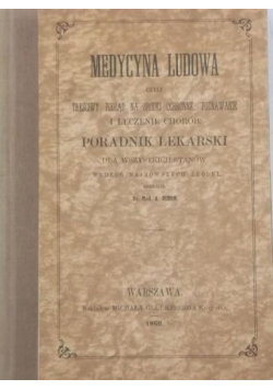 Medycyna ludowa czyli treściwy pogląd na środki ochronne poznawanie i leczenie chorób  reprint z 1860 r